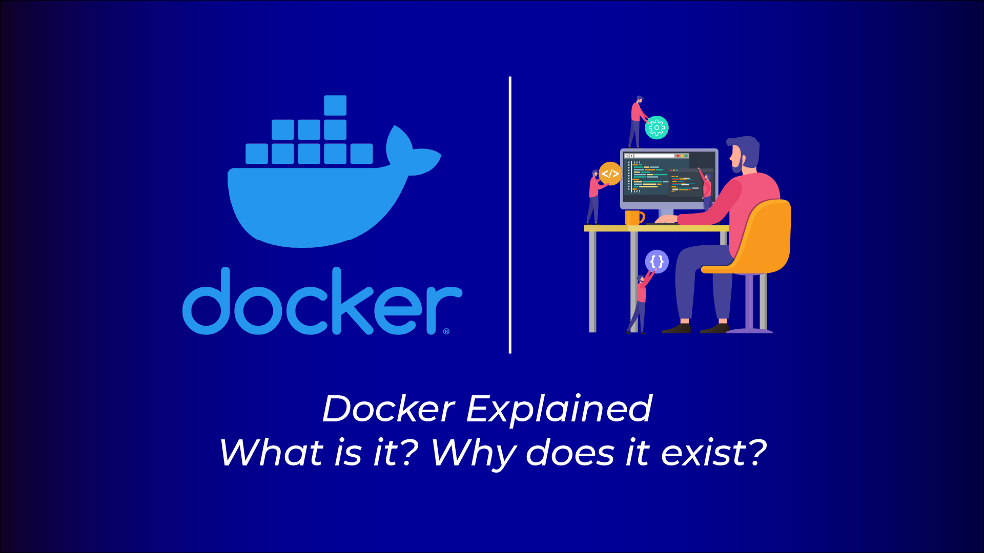 Docker Explained: What is it? Why does it exist?